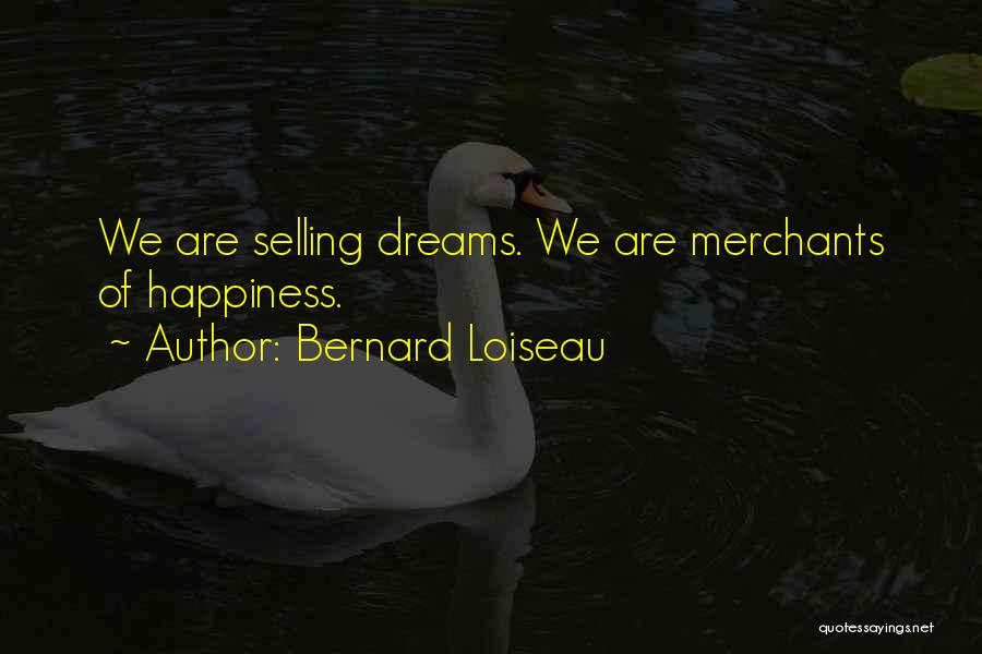 Bernard Loiseau Quotes: We Are Selling Dreams. We Are Merchants Of Happiness.