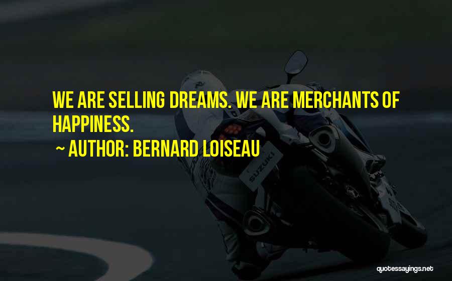 Bernard Loiseau Quotes: We Are Selling Dreams. We Are Merchants Of Happiness.