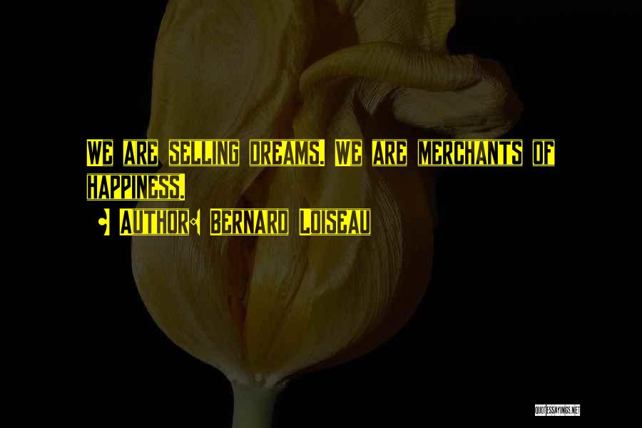 Bernard Loiseau Quotes: We Are Selling Dreams. We Are Merchants Of Happiness.