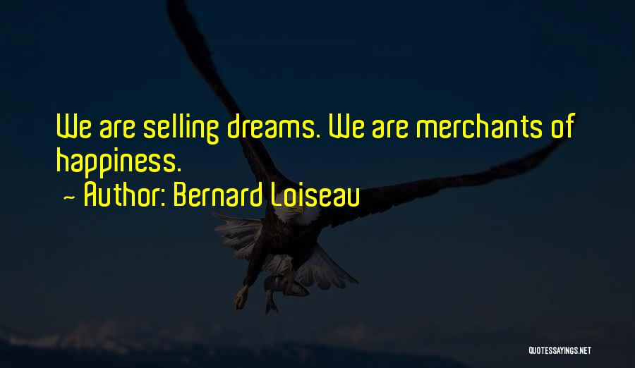 Bernard Loiseau Quotes: We Are Selling Dreams. We Are Merchants Of Happiness.