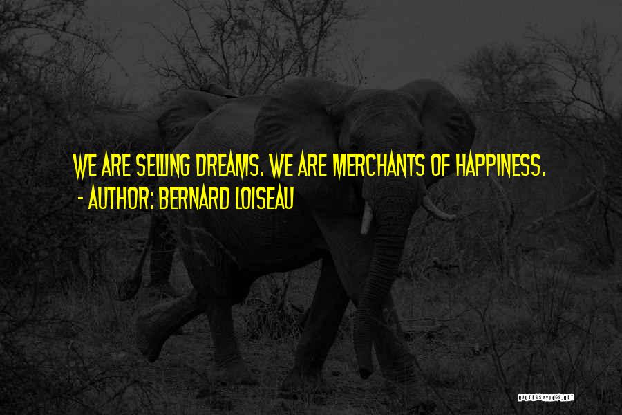 Bernard Loiseau Quotes: We Are Selling Dreams. We Are Merchants Of Happiness.