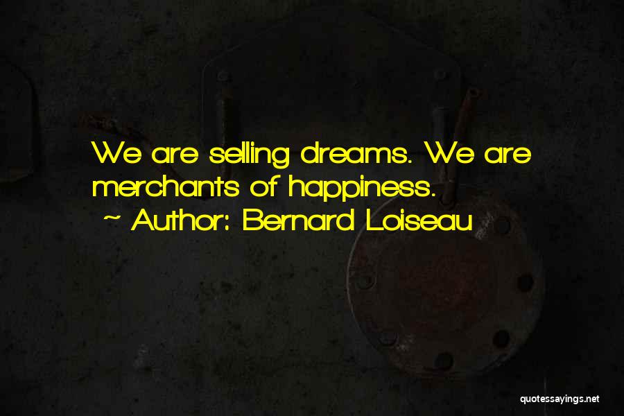 Bernard Loiseau Quotes: We Are Selling Dreams. We Are Merchants Of Happiness.