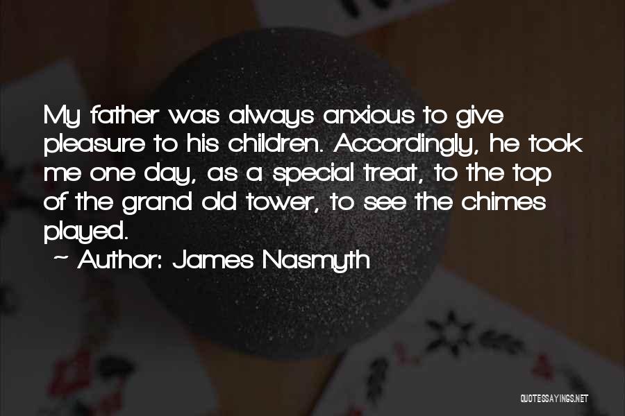 James Nasmyth Quotes: My Father Was Always Anxious To Give Pleasure To His Children. Accordingly, He Took Me One Day, As A Special