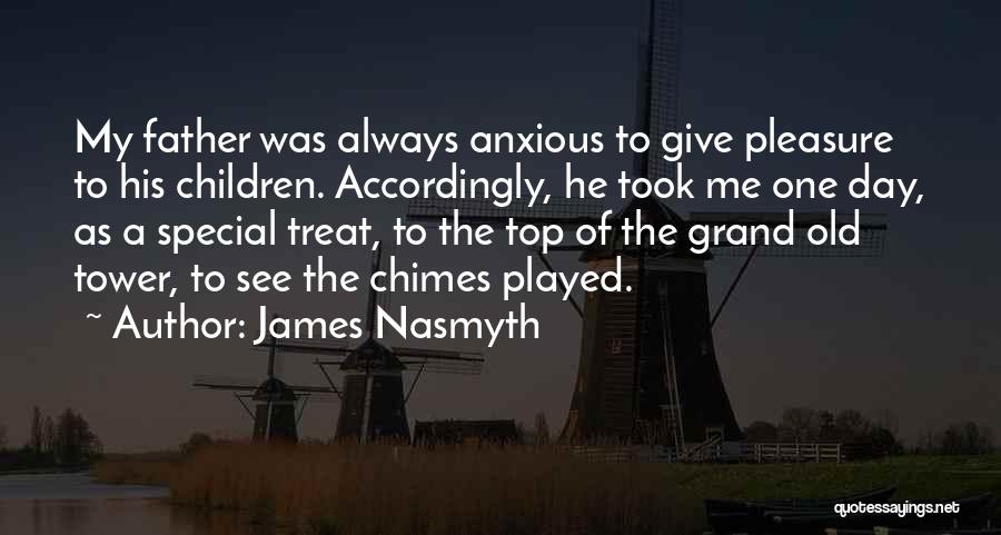 James Nasmyth Quotes: My Father Was Always Anxious To Give Pleasure To His Children. Accordingly, He Took Me One Day, As A Special