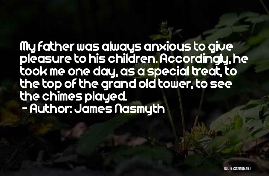 James Nasmyth Quotes: My Father Was Always Anxious To Give Pleasure To His Children. Accordingly, He Took Me One Day, As A Special
