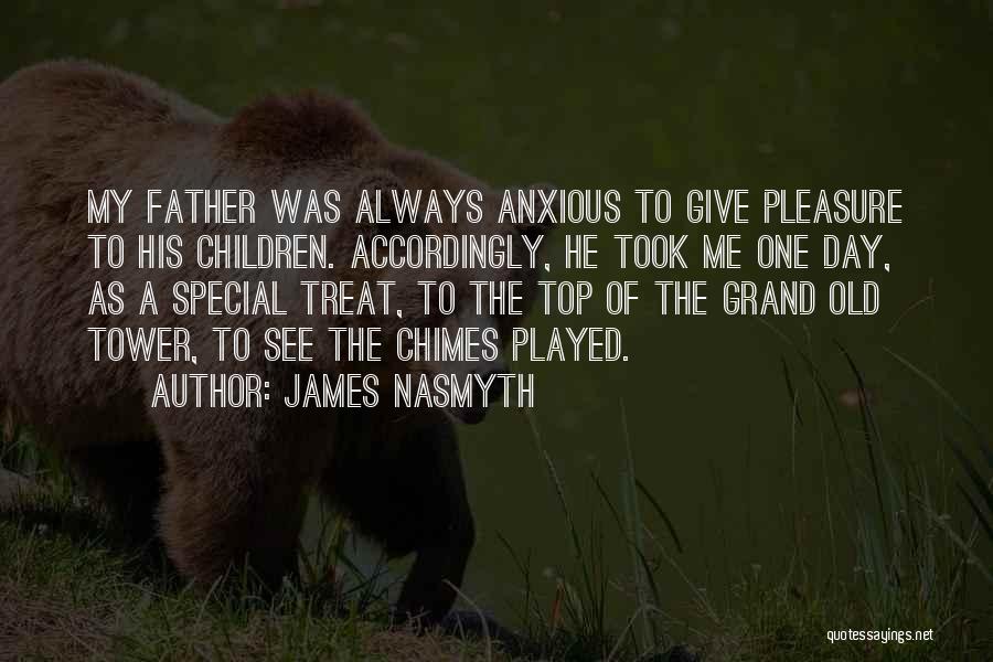 James Nasmyth Quotes: My Father Was Always Anxious To Give Pleasure To His Children. Accordingly, He Took Me One Day, As A Special