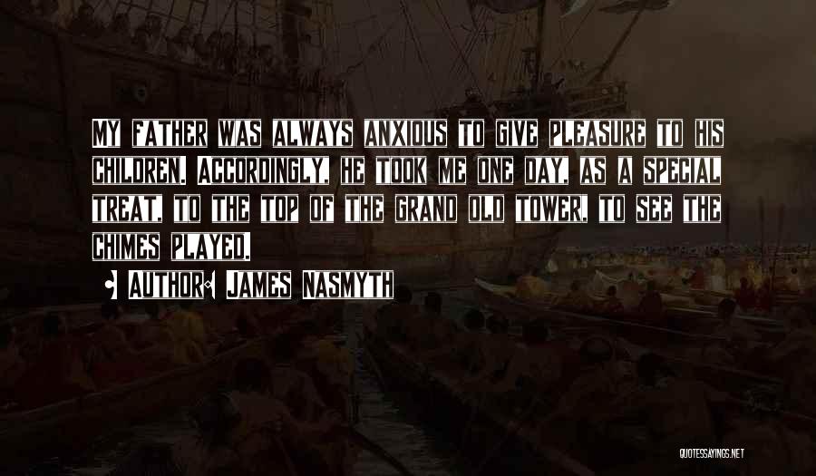James Nasmyth Quotes: My Father Was Always Anxious To Give Pleasure To His Children. Accordingly, He Took Me One Day, As A Special