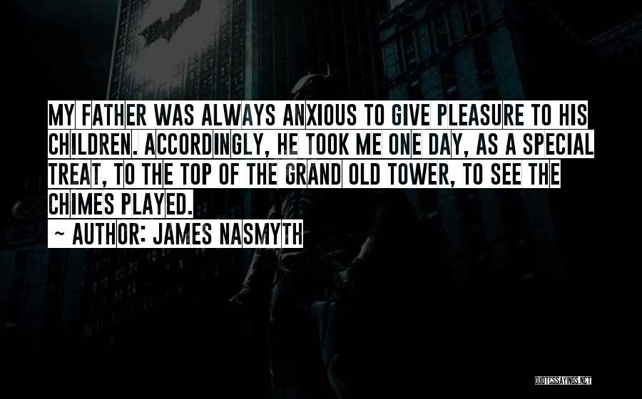 James Nasmyth Quotes: My Father Was Always Anxious To Give Pleasure To His Children. Accordingly, He Took Me One Day, As A Special