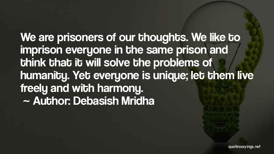 Debasish Mridha Quotes: We Are Prisoners Of Our Thoughts. We Like To Imprison Everyone In The Same Prison And Think That It Will