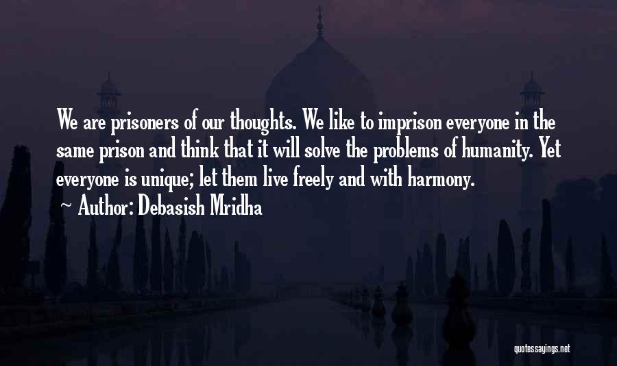 Debasish Mridha Quotes: We Are Prisoners Of Our Thoughts. We Like To Imprison Everyone In The Same Prison And Think That It Will