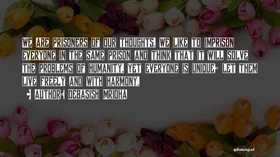 Debasish Mridha Quotes: We Are Prisoners Of Our Thoughts. We Like To Imprison Everyone In The Same Prison And Think That It Will