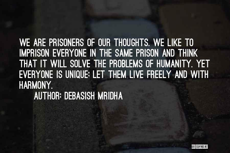 Debasish Mridha Quotes: We Are Prisoners Of Our Thoughts. We Like To Imprison Everyone In The Same Prison And Think That It Will