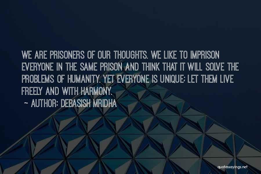 Debasish Mridha Quotes: We Are Prisoners Of Our Thoughts. We Like To Imprison Everyone In The Same Prison And Think That It Will