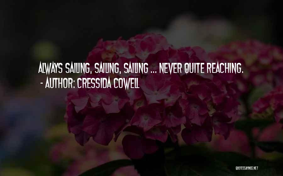 Cressida Cowell Quotes: Always Sailing, Sailing, Sailing ... Never Quite Reaching.