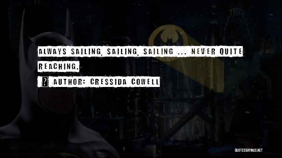 Cressida Cowell Quotes: Always Sailing, Sailing, Sailing ... Never Quite Reaching.