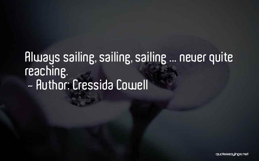 Cressida Cowell Quotes: Always Sailing, Sailing, Sailing ... Never Quite Reaching.