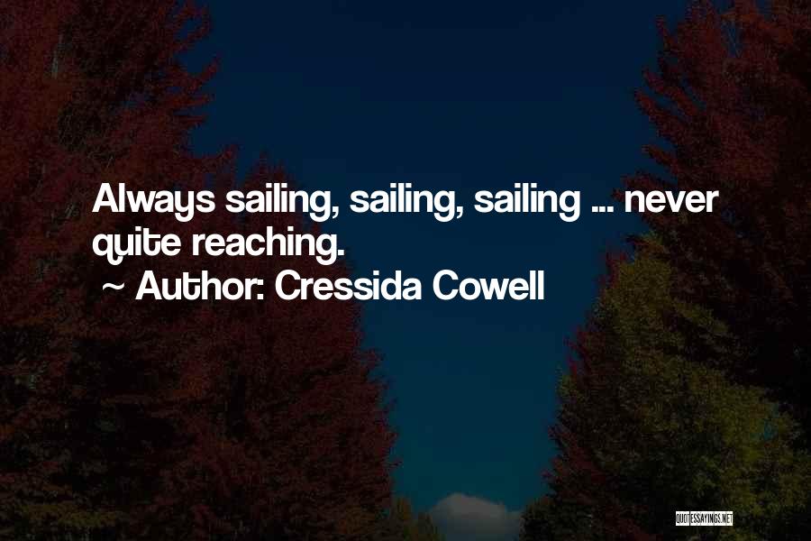 Cressida Cowell Quotes: Always Sailing, Sailing, Sailing ... Never Quite Reaching.