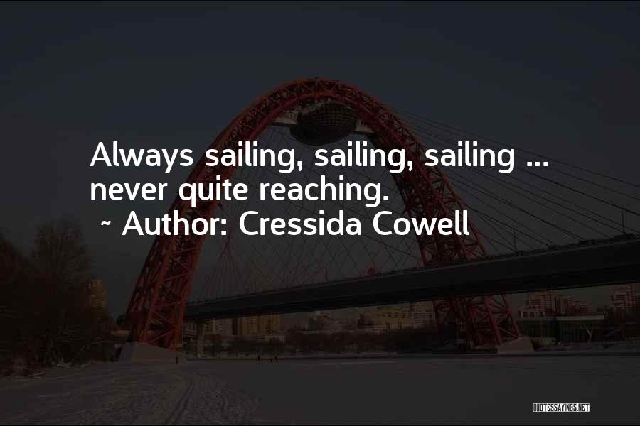 Cressida Cowell Quotes: Always Sailing, Sailing, Sailing ... Never Quite Reaching.