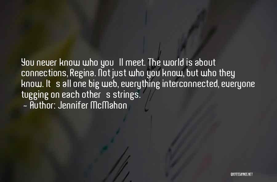 Jennifer McMahon Quotes: You Never Know Who You'll Meet. The World Is About Connections, Regina. Not Just Who You Know, But Who They