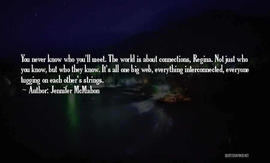 Jennifer McMahon Quotes: You Never Know Who You'll Meet. The World Is About Connections, Regina. Not Just Who You Know, But Who They