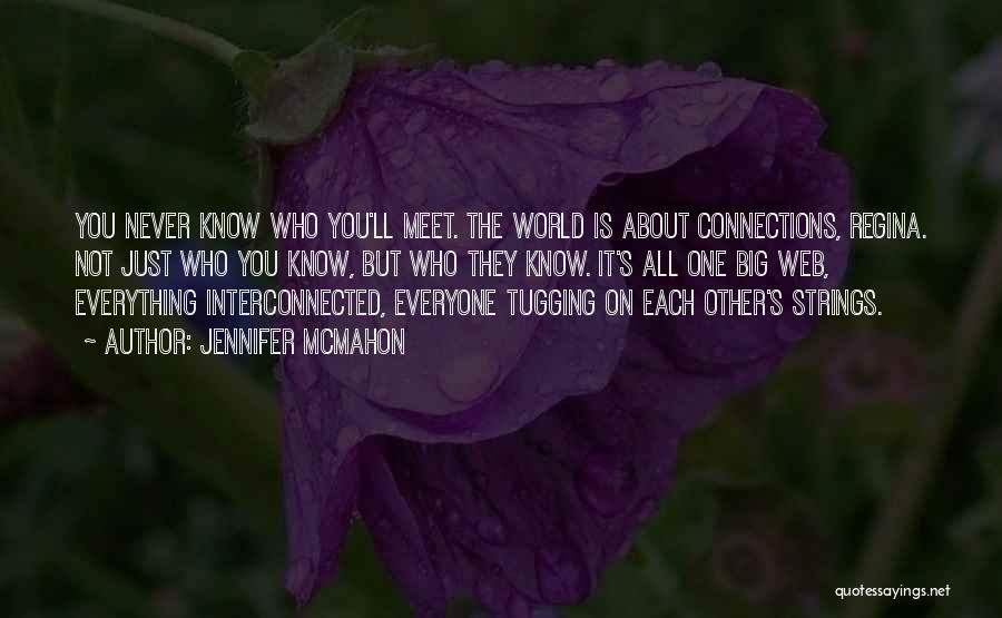 Jennifer McMahon Quotes: You Never Know Who You'll Meet. The World Is About Connections, Regina. Not Just Who You Know, But Who They