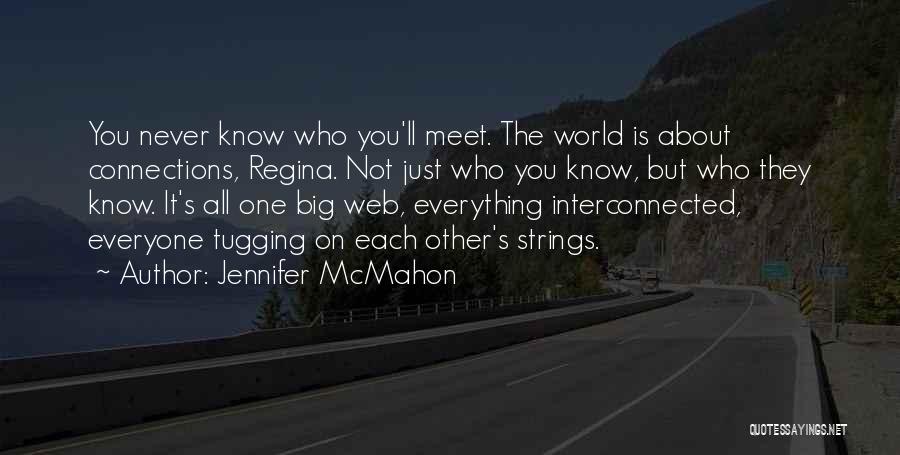 Jennifer McMahon Quotes: You Never Know Who You'll Meet. The World Is About Connections, Regina. Not Just Who You Know, But Who They