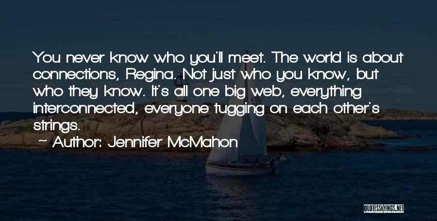 Jennifer McMahon Quotes: You Never Know Who You'll Meet. The World Is About Connections, Regina. Not Just Who You Know, But Who They