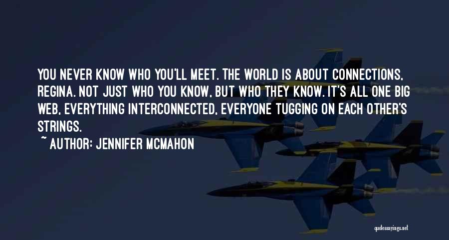 Jennifer McMahon Quotes: You Never Know Who You'll Meet. The World Is About Connections, Regina. Not Just Who You Know, But Who They