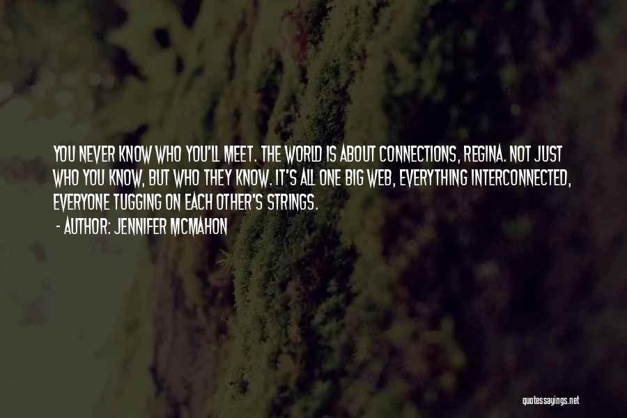 Jennifer McMahon Quotes: You Never Know Who You'll Meet. The World Is About Connections, Regina. Not Just Who You Know, But Who They