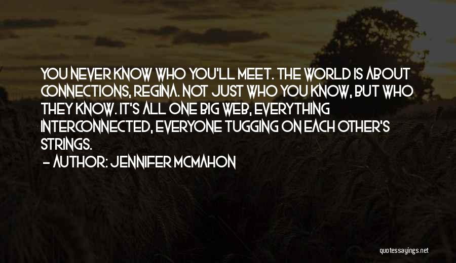 Jennifer McMahon Quotes: You Never Know Who You'll Meet. The World Is About Connections, Regina. Not Just Who You Know, But Who They