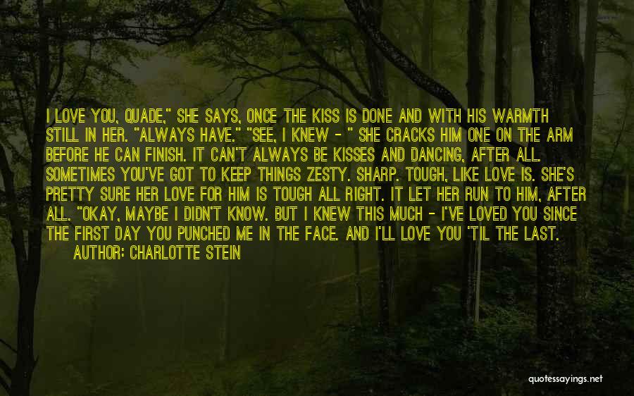 Charlotte Stein Quotes: I Love You, Quade, She Says, Once The Kiss Is Done And With His Warmth Still In Her. Always Have.