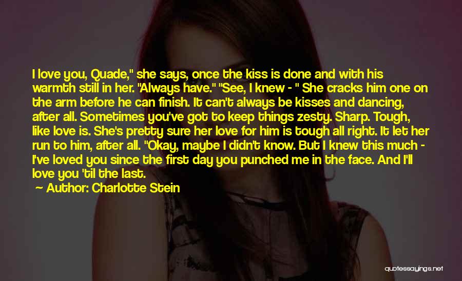 Charlotte Stein Quotes: I Love You, Quade, She Says, Once The Kiss Is Done And With His Warmth Still In Her. Always Have.