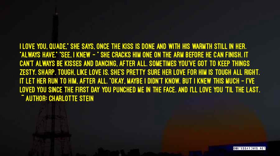 Charlotte Stein Quotes: I Love You, Quade, She Says, Once The Kiss Is Done And With His Warmth Still In Her. Always Have.