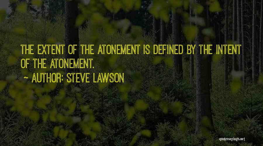 Steve Lawson Quotes: The Extent Of The Atonement Is Defined By The Intent Of The Atonement.