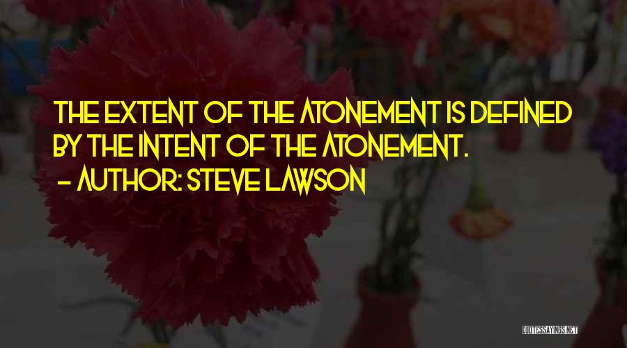 Steve Lawson Quotes: The Extent Of The Atonement Is Defined By The Intent Of The Atonement.