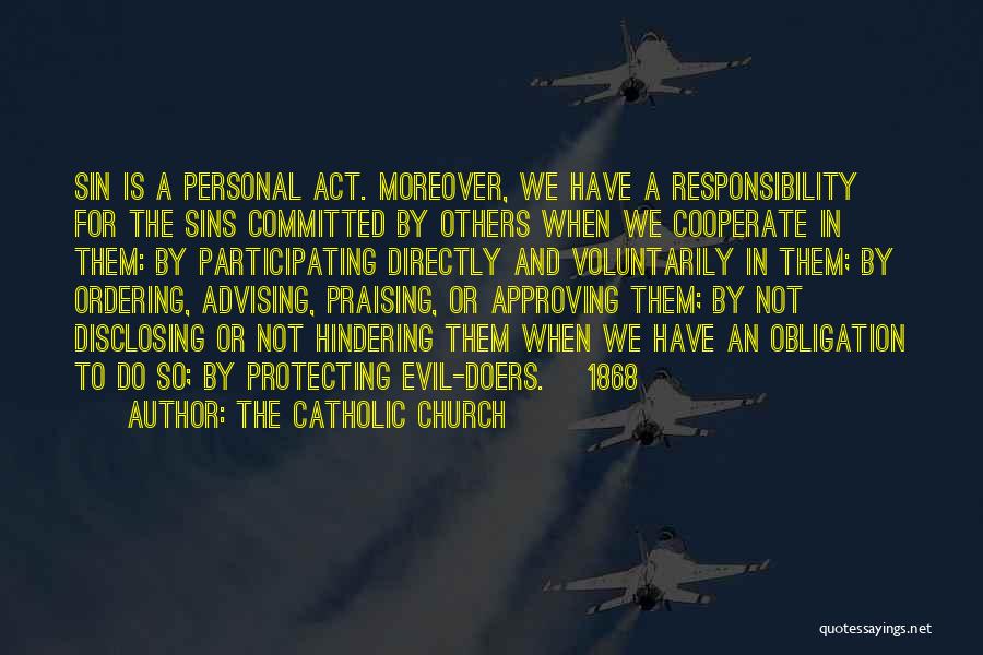 The Catholic Church Quotes: Sin Is A Personal Act. Moreover, We Have A Responsibility For The Sins Committed By Others When We Cooperate In
