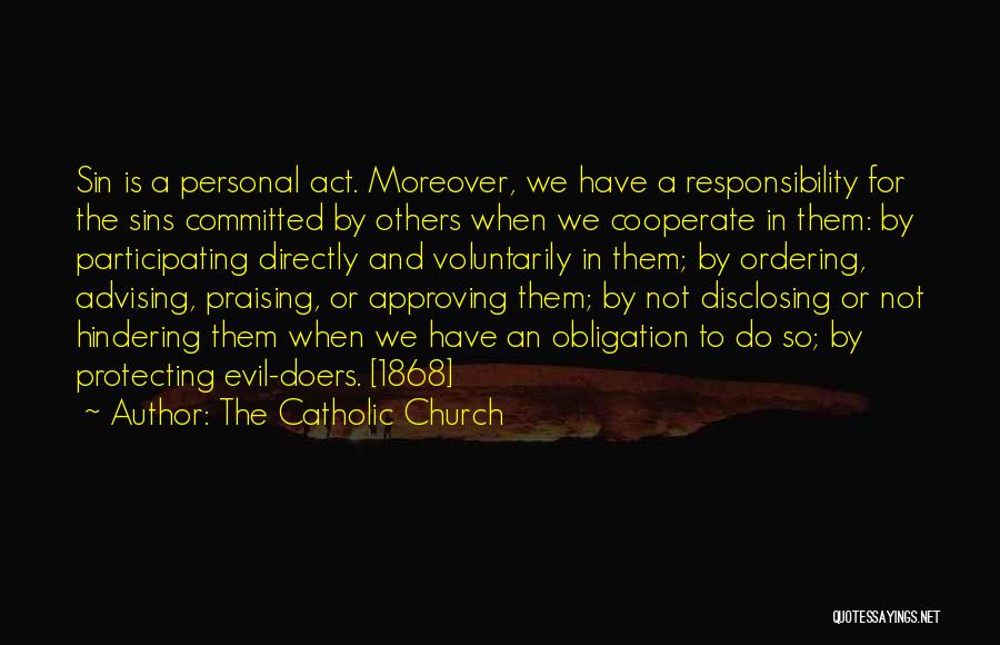 The Catholic Church Quotes: Sin Is A Personal Act. Moreover, We Have A Responsibility For The Sins Committed By Others When We Cooperate In