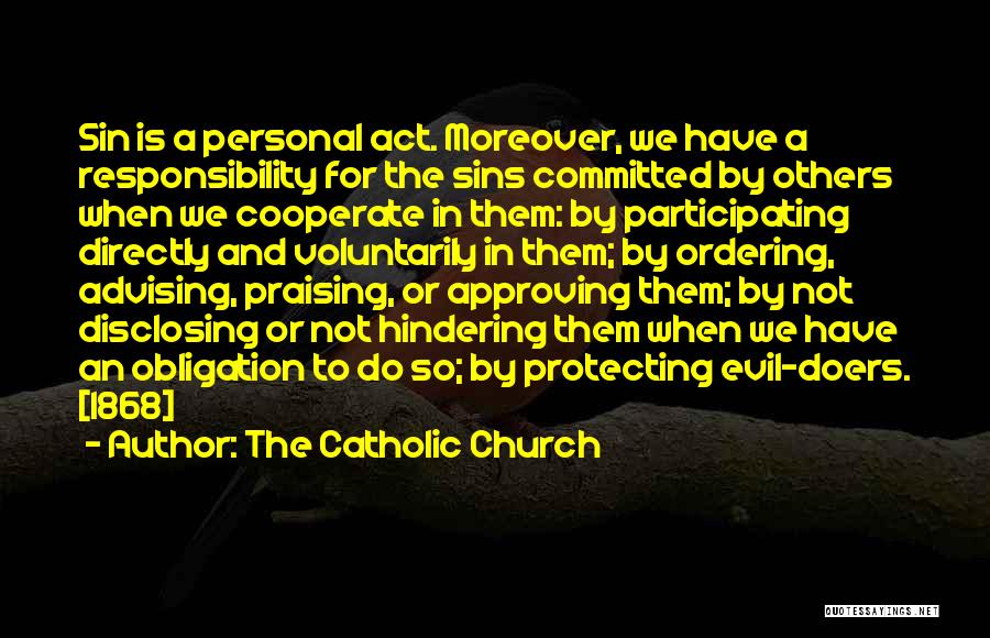 The Catholic Church Quotes: Sin Is A Personal Act. Moreover, We Have A Responsibility For The Sins Committed By Others When We Cooperate In