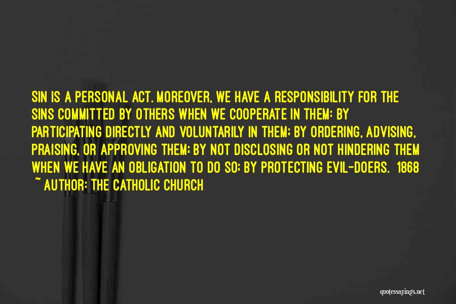 The Catholic Church Quotes: Sin Is A Personal Act. Moreover, We Have A Responsibility For The Sins Committed By Others When We Cooperate In
