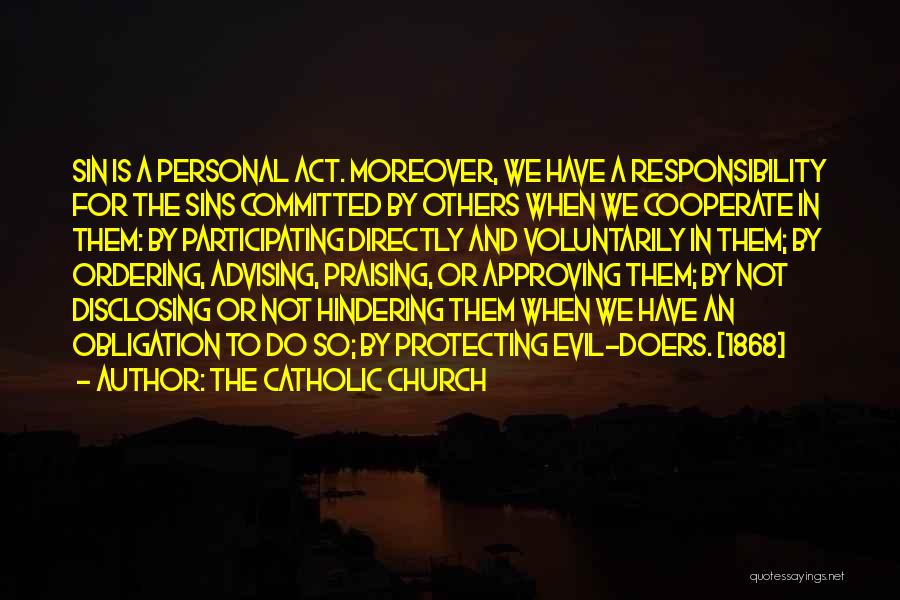 The Catholic Church Quotes: Sin Is A Personal Act. Moreover, We Have A Responsibility For The Sins Committed By Others When We Cooperate In