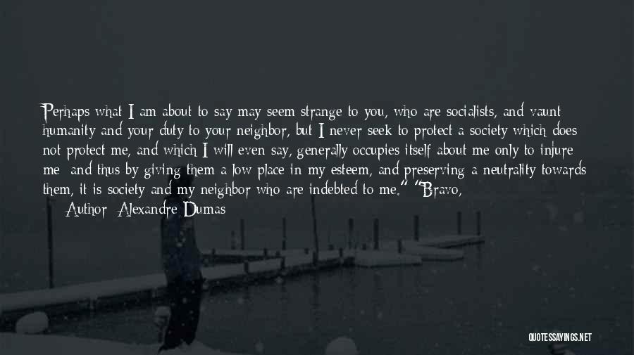 Alexandre Dumas Quotes: Perhaps What I Am About To Say May Seem Strange To You, Who Are Socialists, And Vaunt Humanity And Your