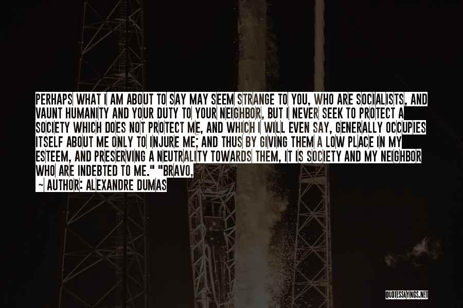 Alexandre Dumas Quotes: Perhaps What I Am About To Say May Seem Strange To You, Who Are Socialists, And Vaunt Humanity And Your