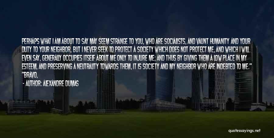 Alexandre Dumas Quotes: Perhaps What I Am About To Say May Seem Strange To You, Who Are Socialists, And Vaunt Humanity And Your