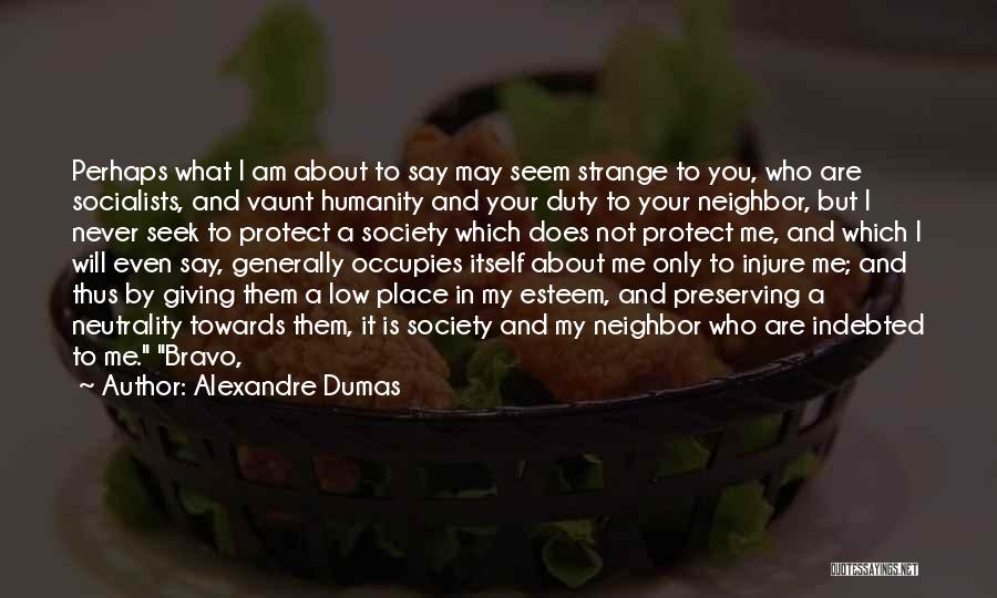 Alexandre Dumas Quotes: Perhaps What I Am About To Say May Seem Strange To You, Who Are Socialists, And Vaunt Humanity And Your