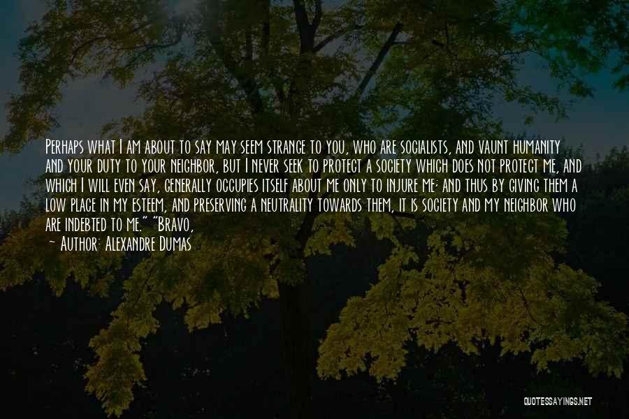 Alexandre Dumas Quotes: Perhaps What I Am About To Say May Seem Strange To You, Who Are Socialists, And Vaunt Humanity And Your