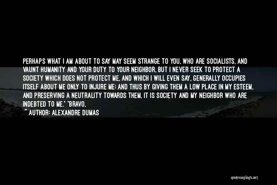 Alexandre Dumas Quotes: Perhaps What I Am About To Say May Seem Strange To You, Who Are Socialists, And Vaunt Humanity And Your