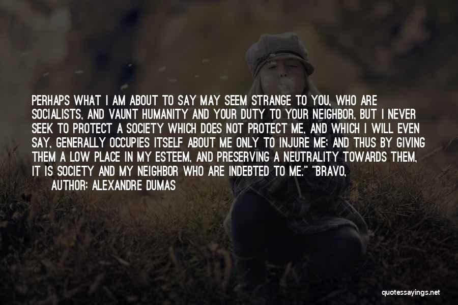 Alexandre Dumas Quotes: Perhaps What I Am About To Say May Seem Strange To You, Who Are Socialists, And Vaunt Humanity And Your