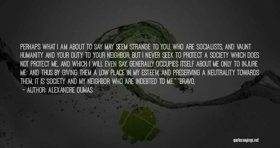 Alexandre Dumas Quotes: Perhaps What I Am About To Say May Seem Strange To You, Who Are Socialists, And Vaunt Humanity And Your