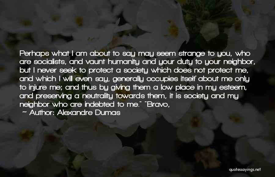 Alexandre Dumas Quotes: Perhaps What I Am About To Say May Seem Strange To You, Who Are Socialists, And Vaunt Humanity And Your