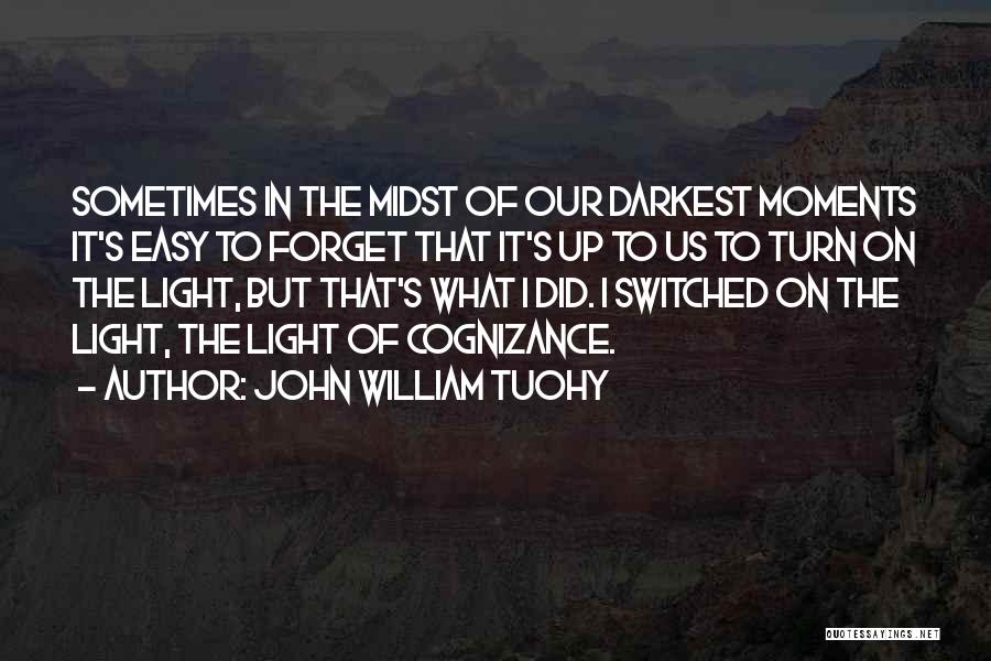 John William Tuohy Quotes: Sometimes In The Midst Of Our Darkest Moments It's Easy To Forget That It's Up To Us To Turn On